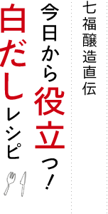 七福醸造直伝 今日から役立つ！白だしレシピ