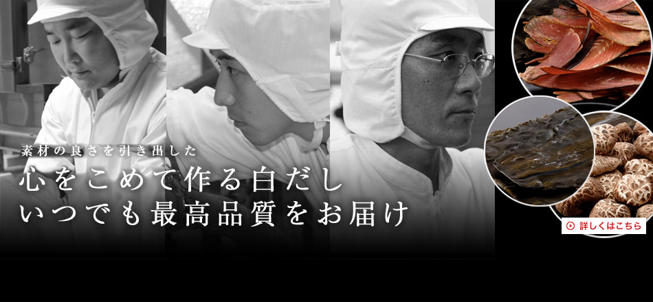 素材の良さを引き出し心をこめて作る白だし、いつでも最高品質をお届け