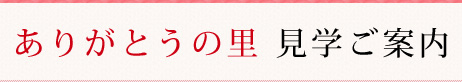 ありがとうの里 見学ご案内